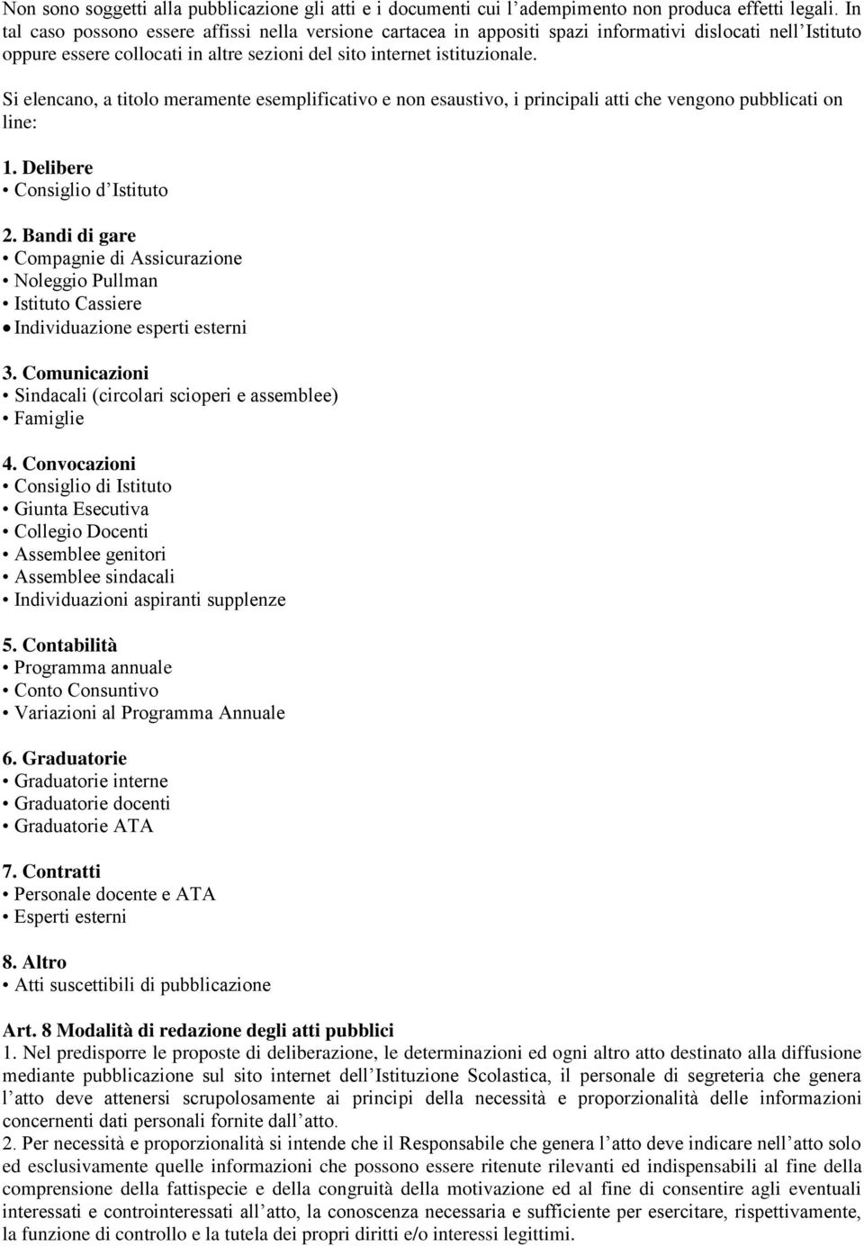 Si elencano, a titolo meramente esemplificativo e non esaustivo, i principali atti che vengono pubblicati on line: 1. Delibere Consiglio d Istituto 2.