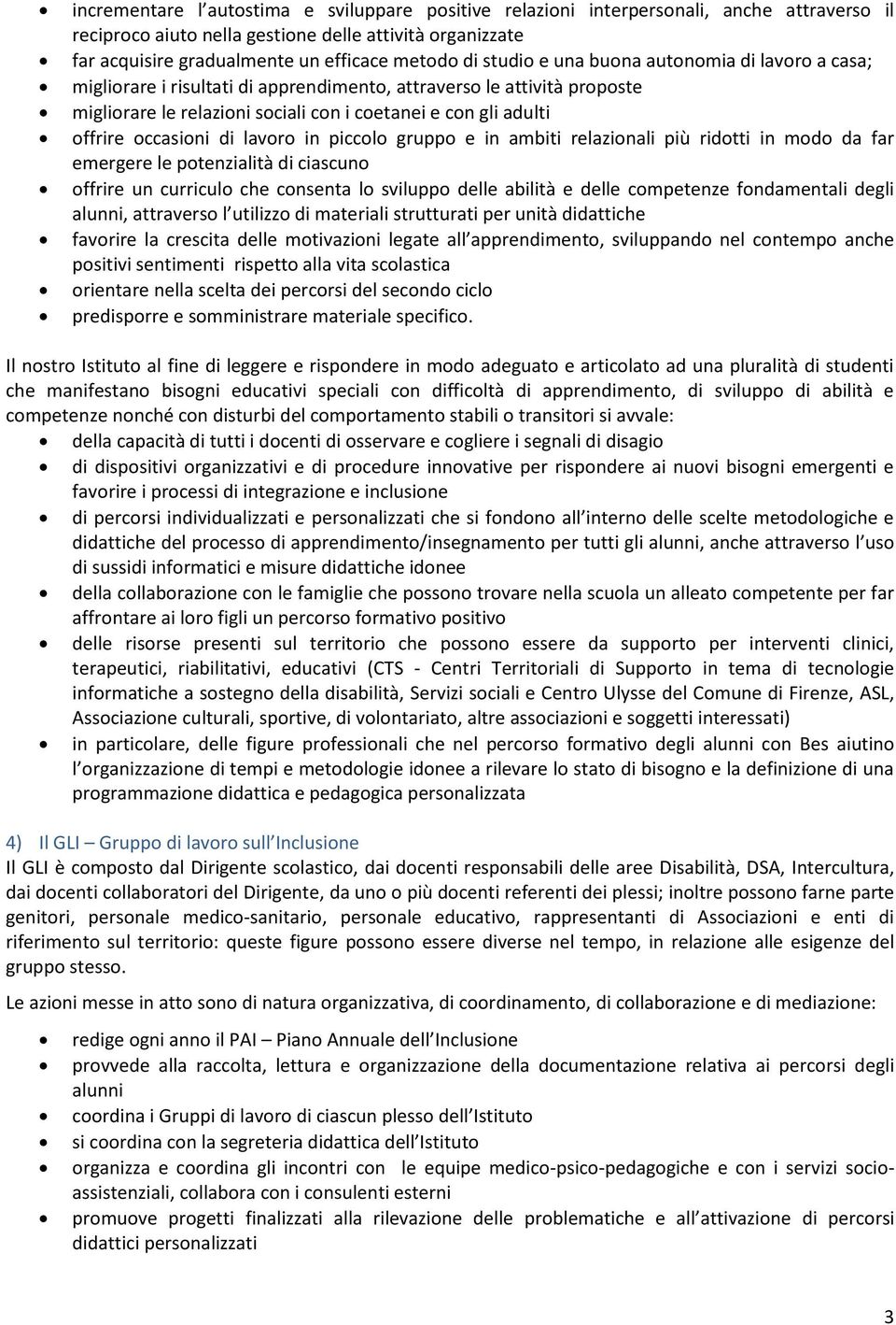 occasioni di lavoro in piccolo gruppo e in ambiti relazionali più ridotti in modo da far emergere le potenzialità di ciascuno offrire un curriculo che consenta lo sviluppo delle abilità e delle