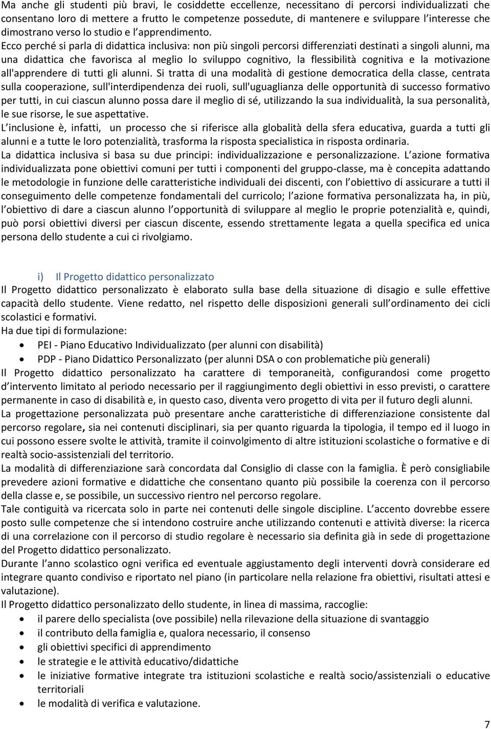 Ecco perché si parla di didattica inclusiva: non più singoli percorsi differenziati destinati a singoli alunni, ma una didattica che favorisca al meglio lo sviluppo cognitivo, la flessibilità