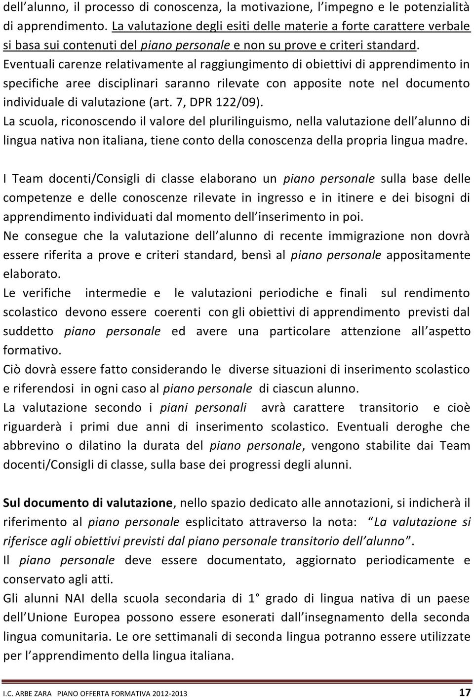 Eventuali carenze relativamente al raggiungimento di obiettivi di apprendimento in specifiche aree disciplinari saranno rilevate con apposite note nel documento individuale di valutazione (art.