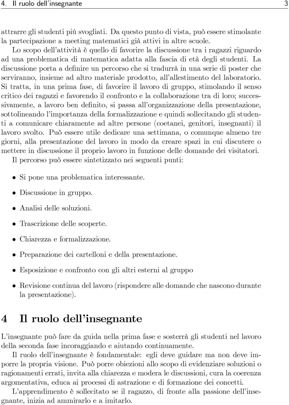 La discussione porta a definire un percorso che si tradurrà in una serie di poster che serviranno, insieme ad altro materiale prodotto, all allestimento del laboratorio.