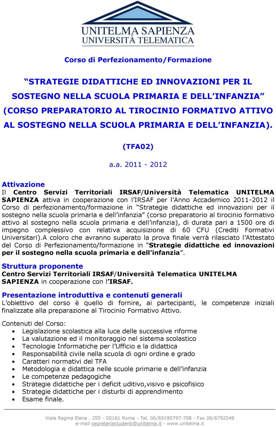 a. 2011-2012 Attivazione Il Centro Servizi Territoriali IRSAF/Università Telematica UNITELMA SAPIENZA attiva in cooperazione con l IRSAF per l Anno Accademico 2011-2012 il Corso di