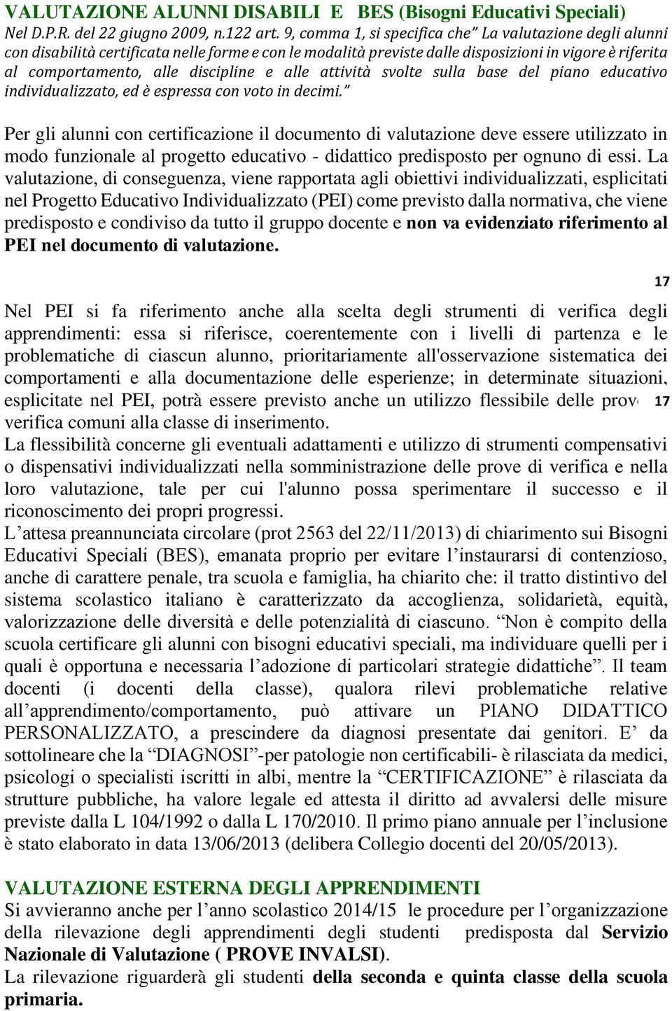 alle attività svolte sulla base del piano educativo individualizzato, ed è espressa con voto in decimi.