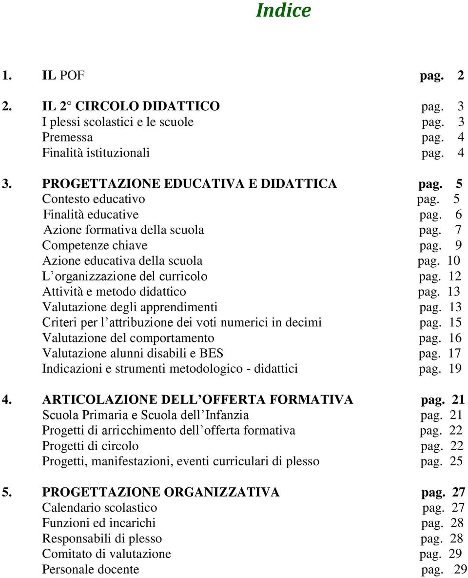 12 Attività e metodo didattico pag. 13 Valutazione degli apprendimenti pag. 13 Criteri per l attribuzione dei voti numerici in decimi pag. 15 Valutazione del comportamento pag.