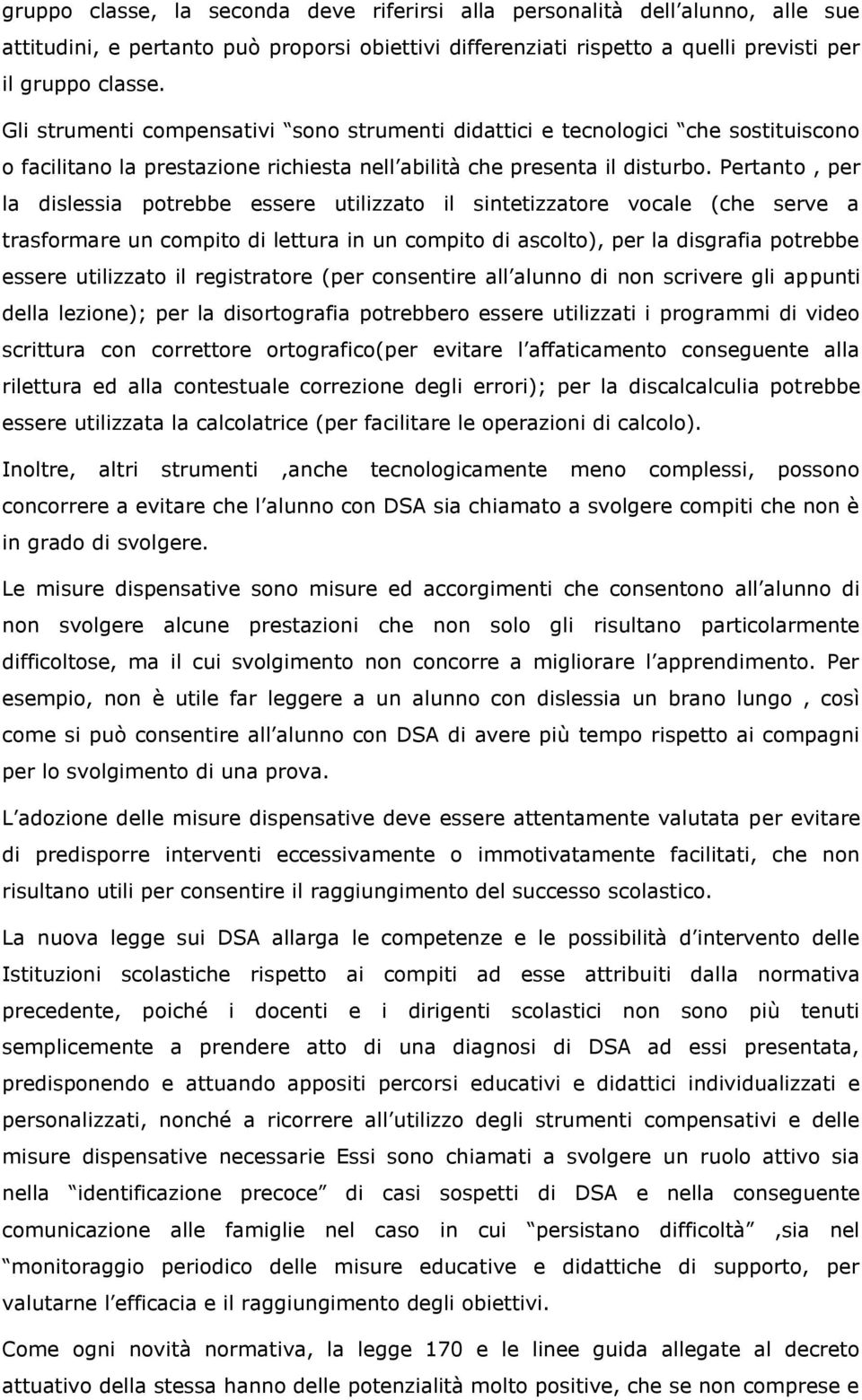 Pertanto, per la dislessia potrebbe essere utilizzato il sintetizzatore vocale (che serve a trasformare un compito di lettura in un compito di ascolto), per la disgrafia potrebbe essere utilizzato il