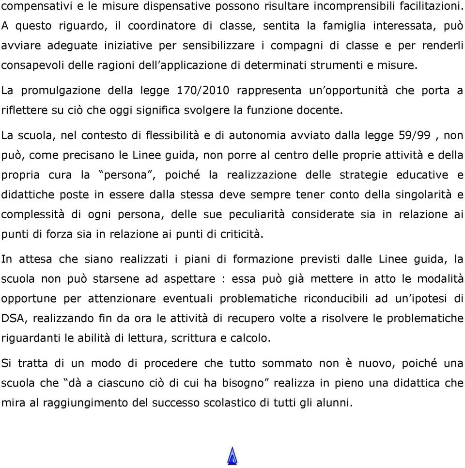 applicazione di determinati strumenti e misure. La promulgazione della legge 170/2010 rappresenta un opportunità che porta a riflettere su ciò che oggi significa svolgere la funzione docente.