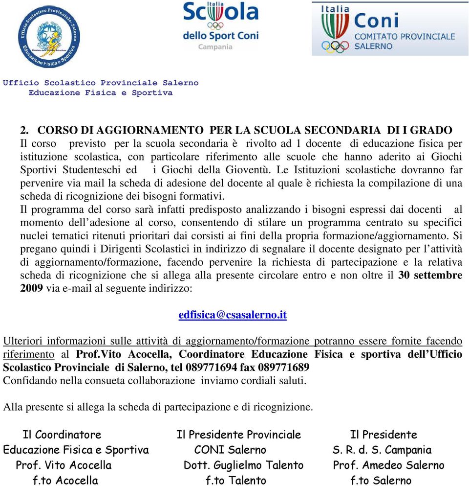 Le Istituzioni scolastiche dovranno far pervenire via mail la scheda di adesione del docente al quale è richiesta la compilazione di una scheda di ricognizione dei bisogni formativi.