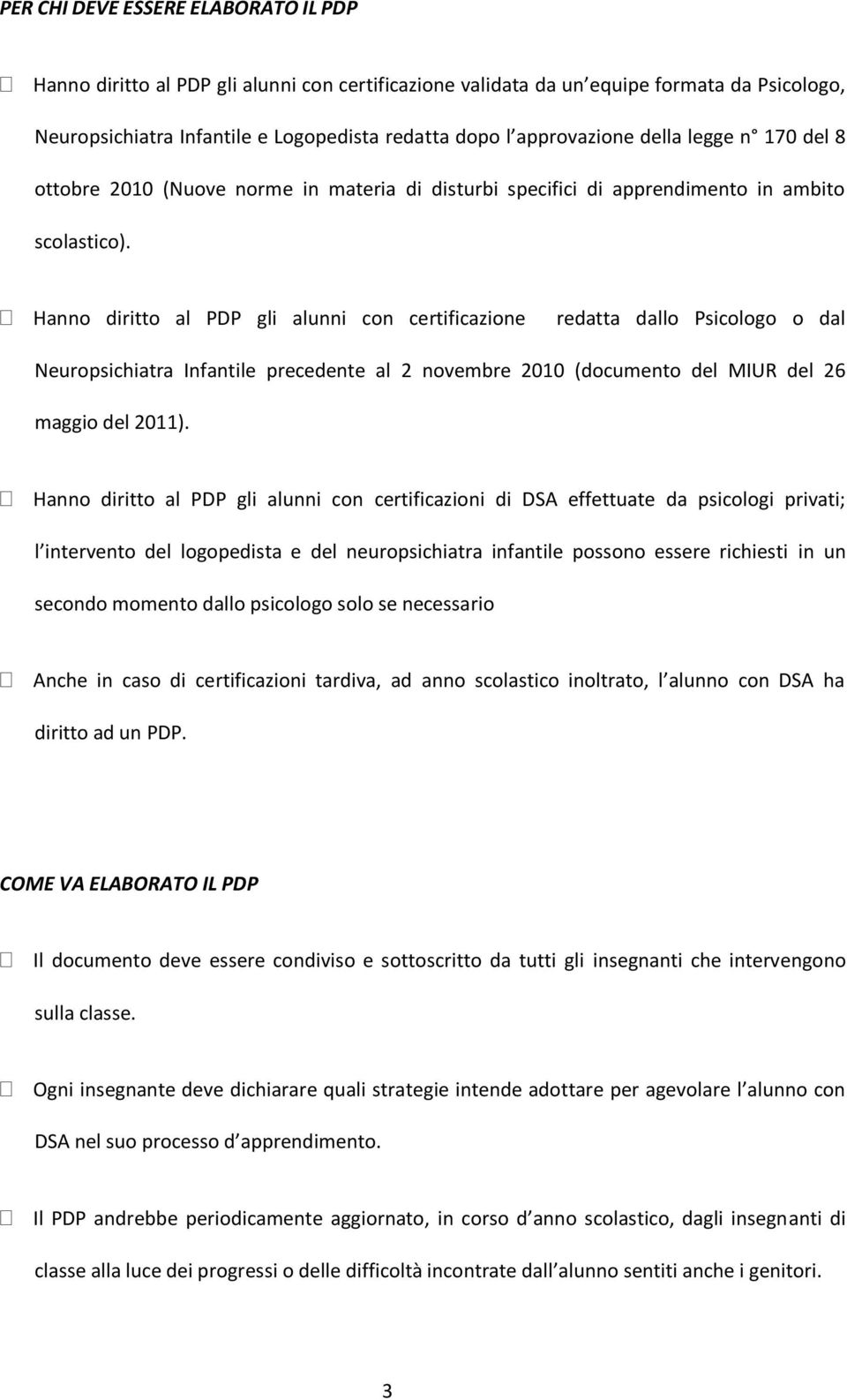 Hanno diritto al PDP gli alunni con certificazione redatta dallo Psicologo o dal Neuropsichiatra Infantile precedente al 2 novembre 2010 (documento del MIUR del 26 maggio del 2011).