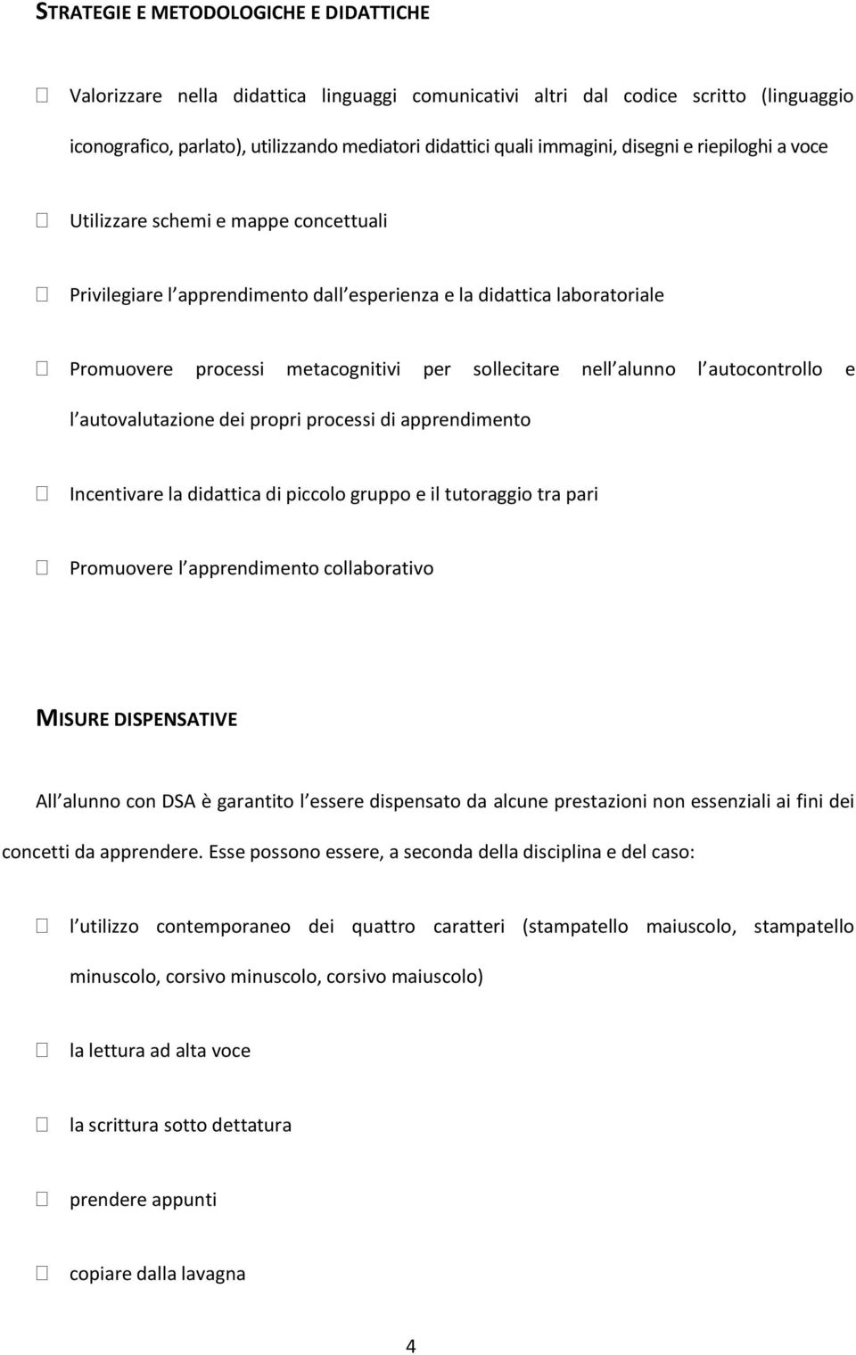 alunno l autocontrollo e l autovalutazione dei propri processi di apprendimento Incentivare la didattica di piccolo gruppo e il tutoraggio tra pari Promuovere l apprendimento collaborativo MISURE