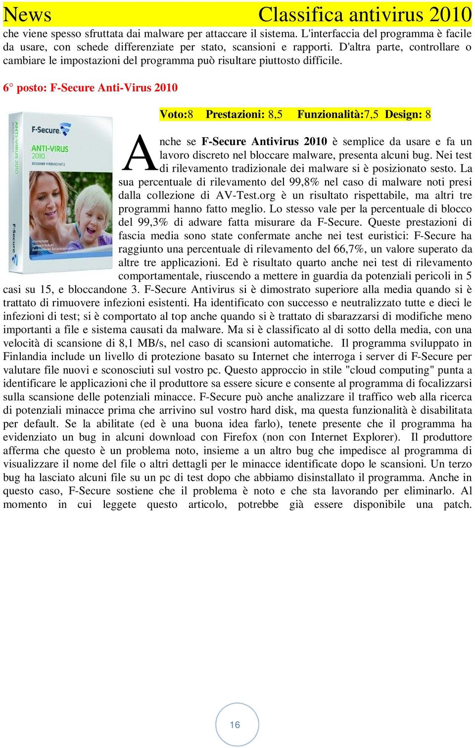 6 posto: F-Secure Anti-Virus 2010 Voto:8 Prestazioni: 8,5 Funzionalità:7,5 Design: 8 A nche se F-Secure Antivirus 2010 è semplice da usare e fa un lavoro discreto nel bloccare malware, presenta