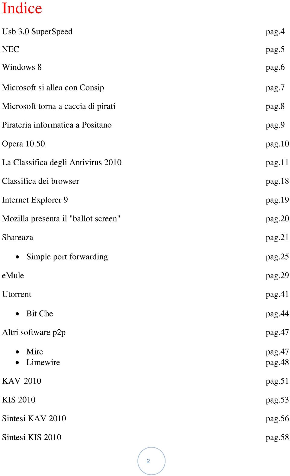 50 La Classifica degli Antivirus 2010 Classifica dei browser Internet Explorer 9 Mozilla presenta il "ballot screen" Shareaza Simple port