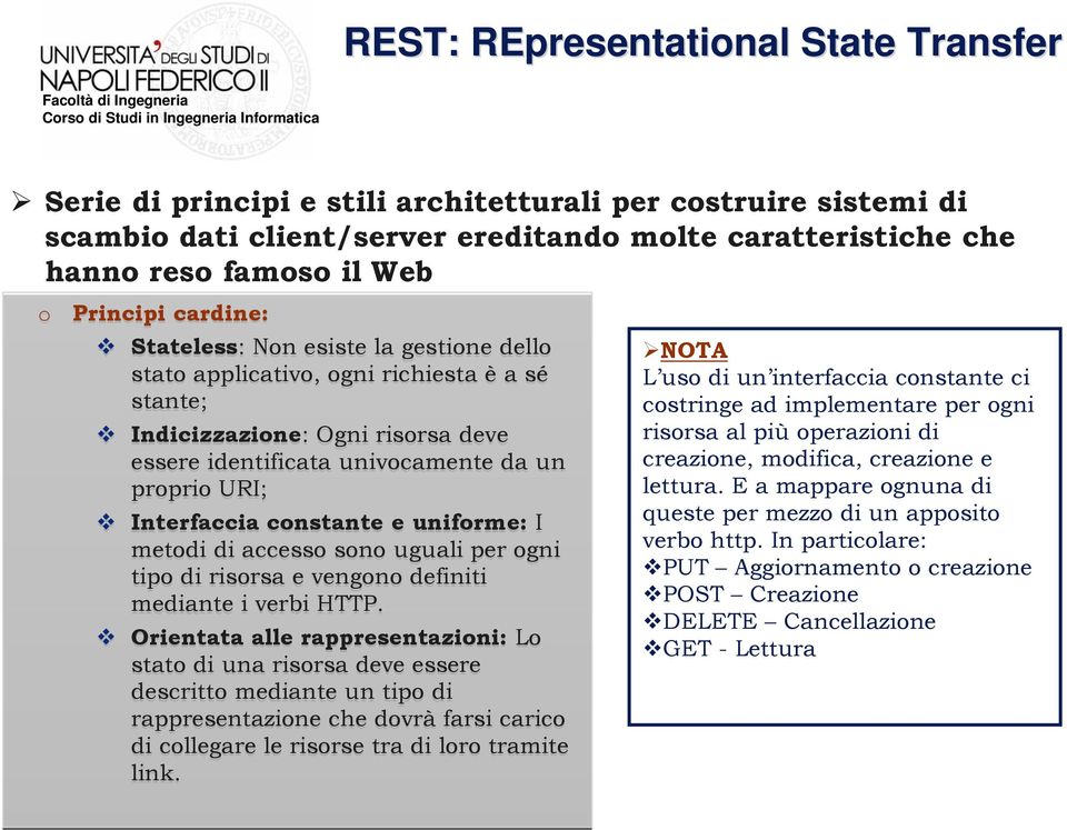 un proprio URI; Interfaccia constante e uniforme: I metodi di accesso sono uguali per ogni tipo di risorsa e vengono definiti mediante i verbi HTTP.