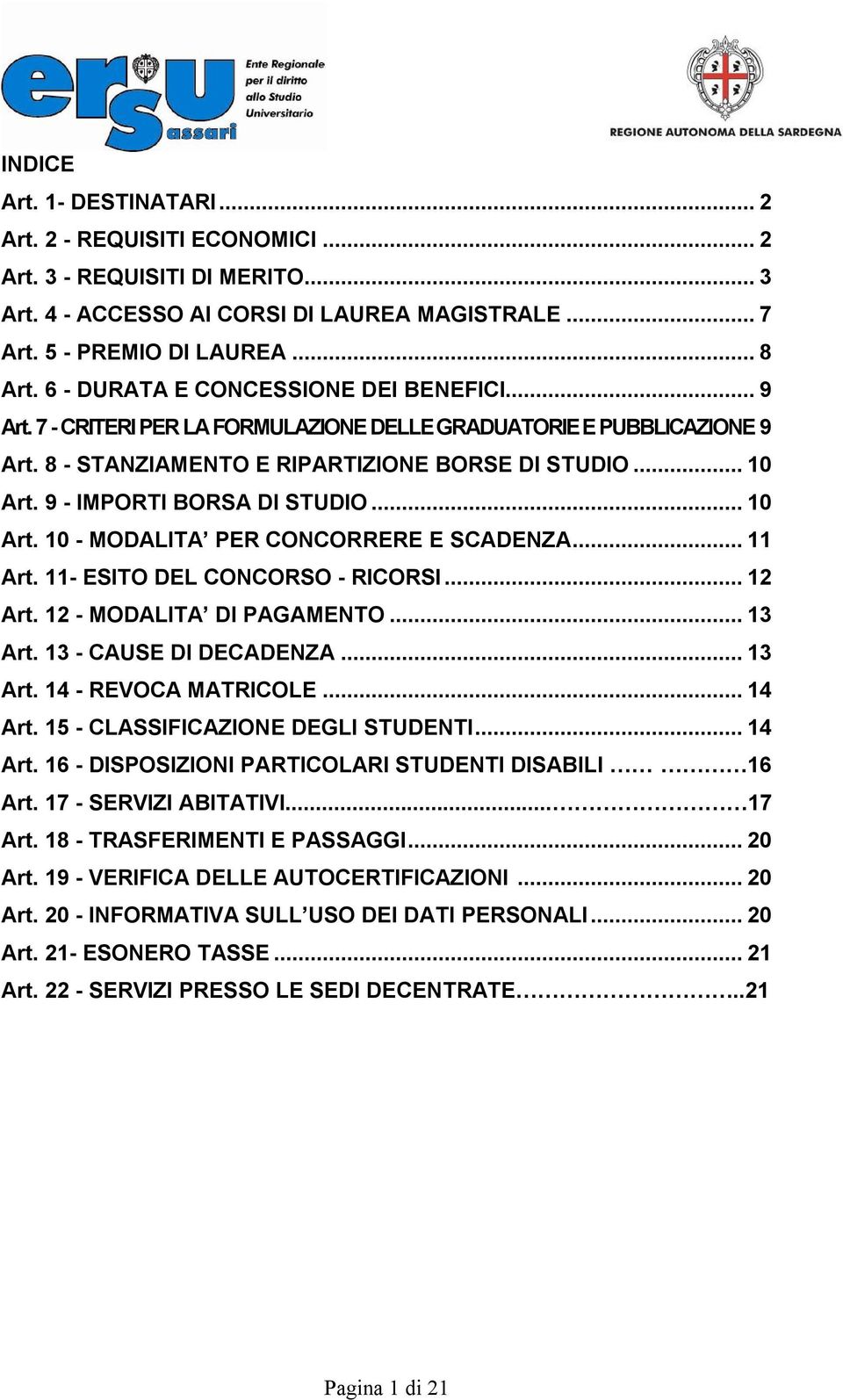 9 - IMPORTI BORSA DI STUDIO... 10 Art. 10 - MODALITA PER CONCORRERE E SCADENZA... 11 Art. 11- ESITO DEL CONCORSO - RICORSI... 12 Art. 12 - MODALITA DI PAGAMENTO... 13 Art. 13 - CAUSE DI DECADENZA.