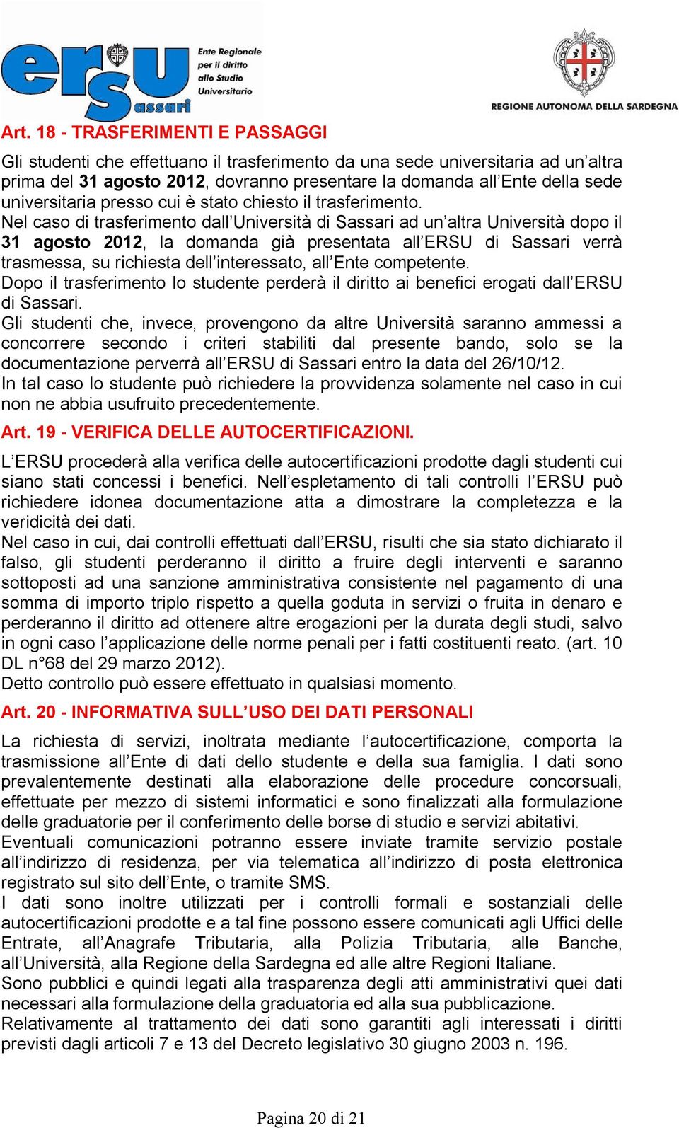 Nel caso di trasferimento dall Università di Sassari ad un altra Università dopo il 31 agosto 2012, la domanda già presentata all ERSU di Sassari verrà trasmessa, su richiesta dell interessato, all