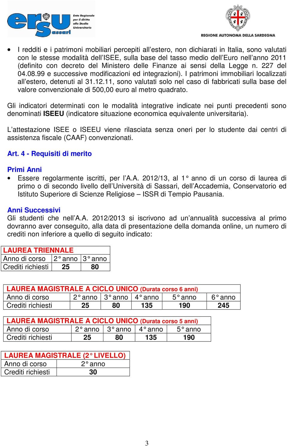 11, sono valutati solo nel caso di fabbricati sulla base del valore convenzionale di 500,00 euro al metro quadrato.