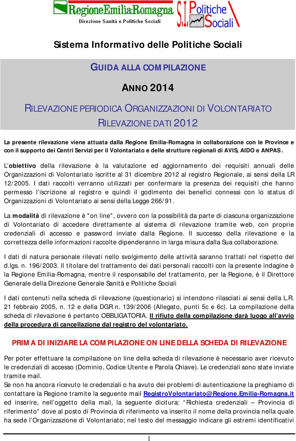 L obiettivo della rilevazione è la valutazione ed aggiornamento dei requisiti annuali delle Organizzazioni di Volontariato iscritte al 31 dicembre 2012 al registro Regionale, ai sensi della LR