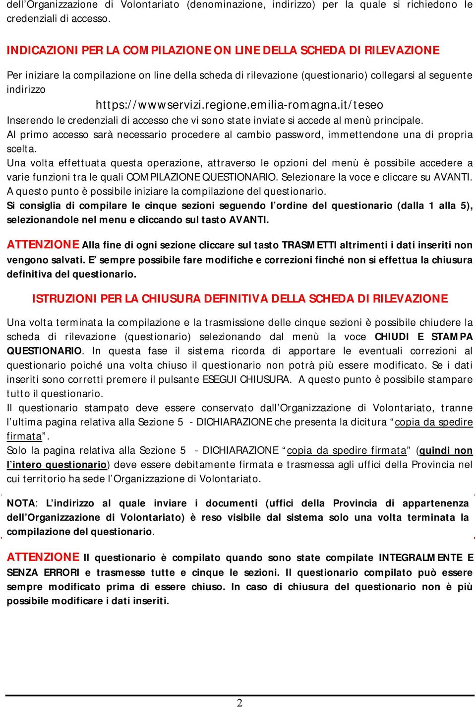 regione.emilia-romagna.it/teseo Inserendo le credenziali di accesso che vi sono state inviate si accede al menù principale.