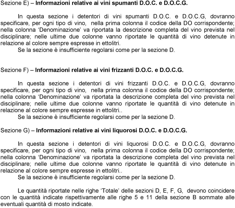 . Sezione G) Informazioni relative ai vini liquorosi D.O.C. e D.O.C.G. In questa sezione i detentori di vini liquorosi D.O.C. e D.O.C.G, dovranno relazione al colore sempre espresse in ettolitri.