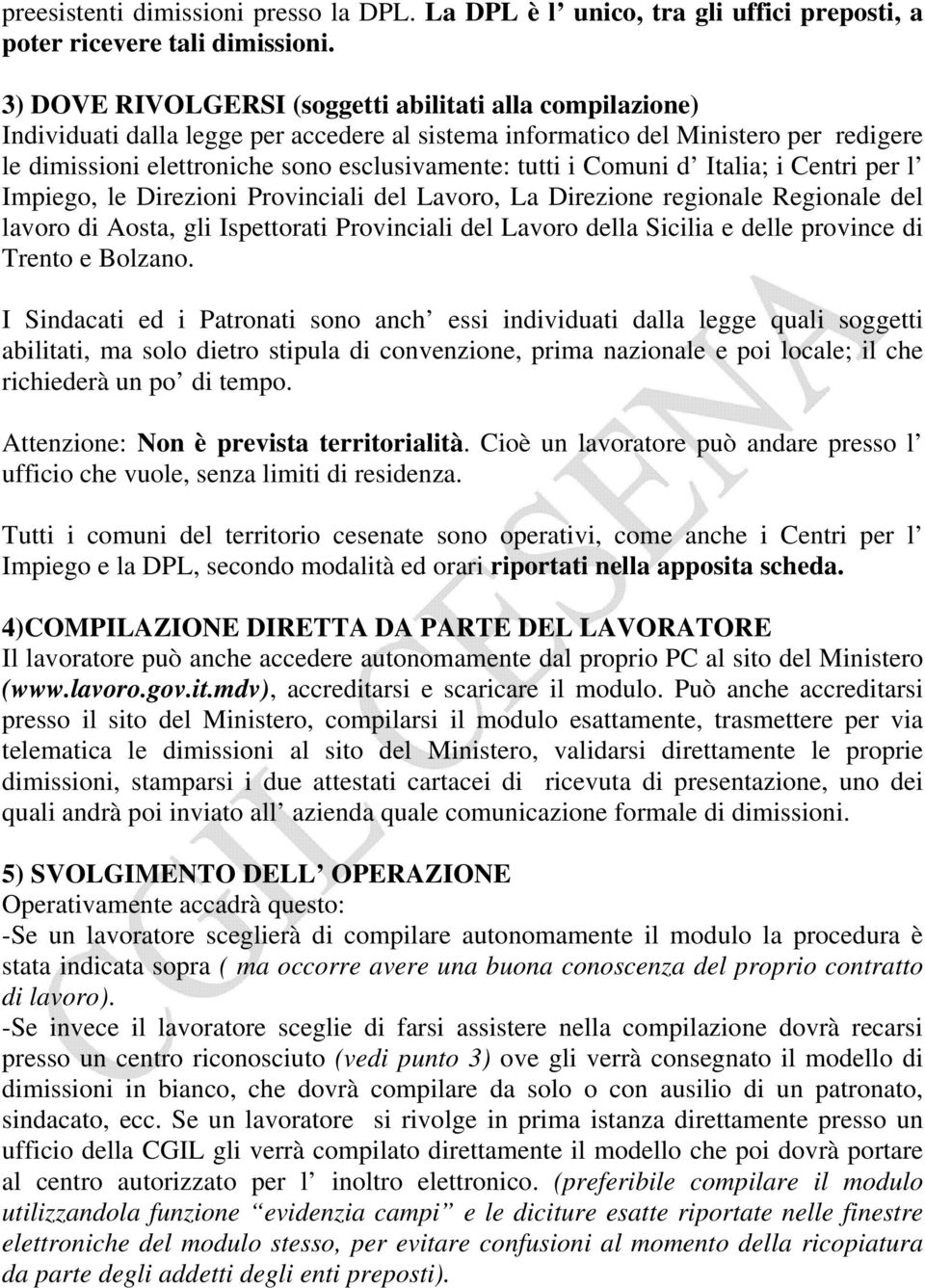 i Comuni d Italia; i Centri per l Impiego, le Direzioni Provinciali del Lavoro, La Direzione regionale Regionale del lavoro di Aosta, gli Ispettorati Provinciali del Lavoro della Sicilia e delle