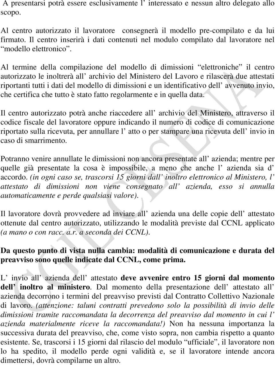 Al termine della compilazione del modello di dimissioni elettroniche il centro autorizzato le inoltrerà all archivio del Ministero del Lavoro e rilascerà due attestati riportanti tutti i dati del