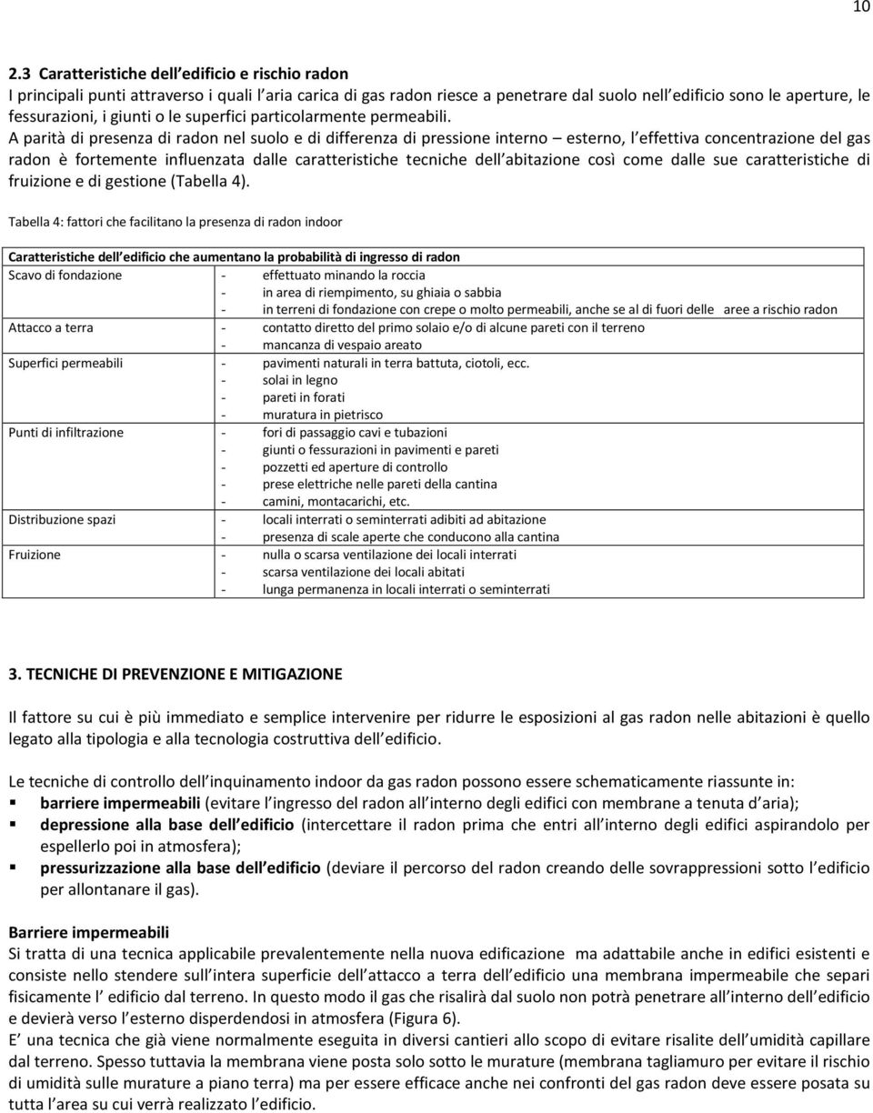 A parità di presenza di radon nel suolo e di differenza di pressione interno esterno, l effettiva concentrazione del gas radon è fortemente influenzata dalle caratteristiche tecniche dell abitazione