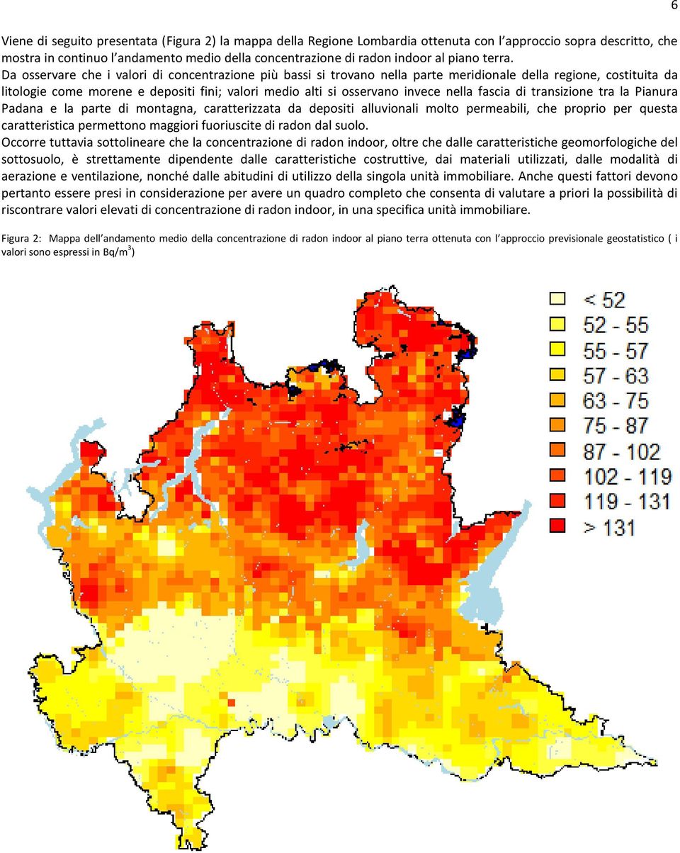 Da osservare che i valori di concentrazione più bassi si trovano nella parte meridionale della regione, costituita da litologie come morene e depositi fini; valori medio alti si osservano invece