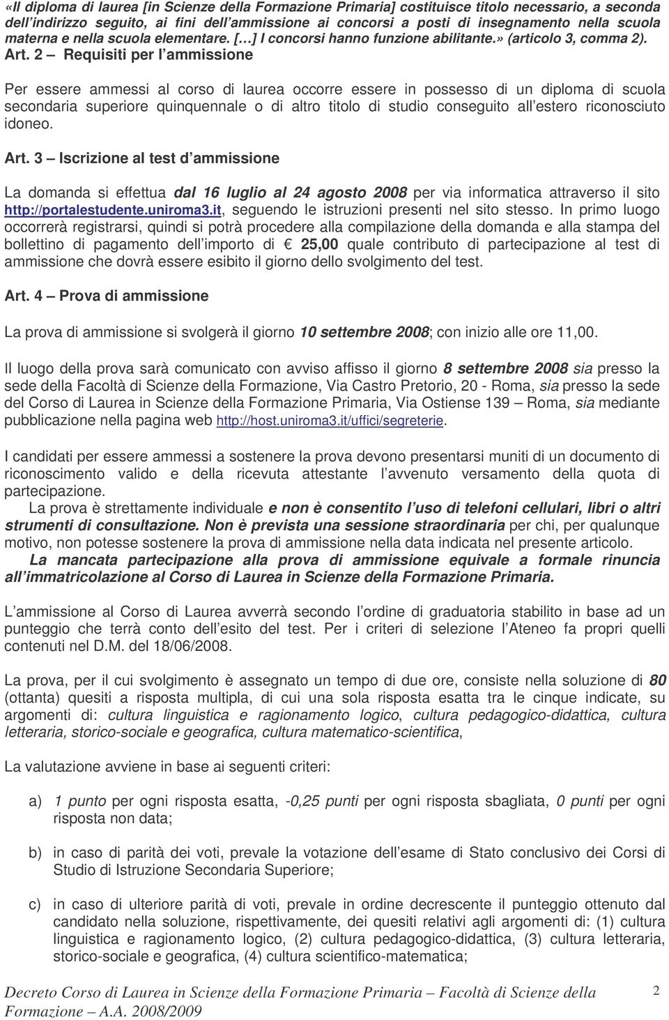 2 Requisiti per l ammissione Per essere ammessi al corso di laurea occorre essere in possesso di un diploma di scuola secondaria superiore quinquennale o di altro titolo di studio conseguito all