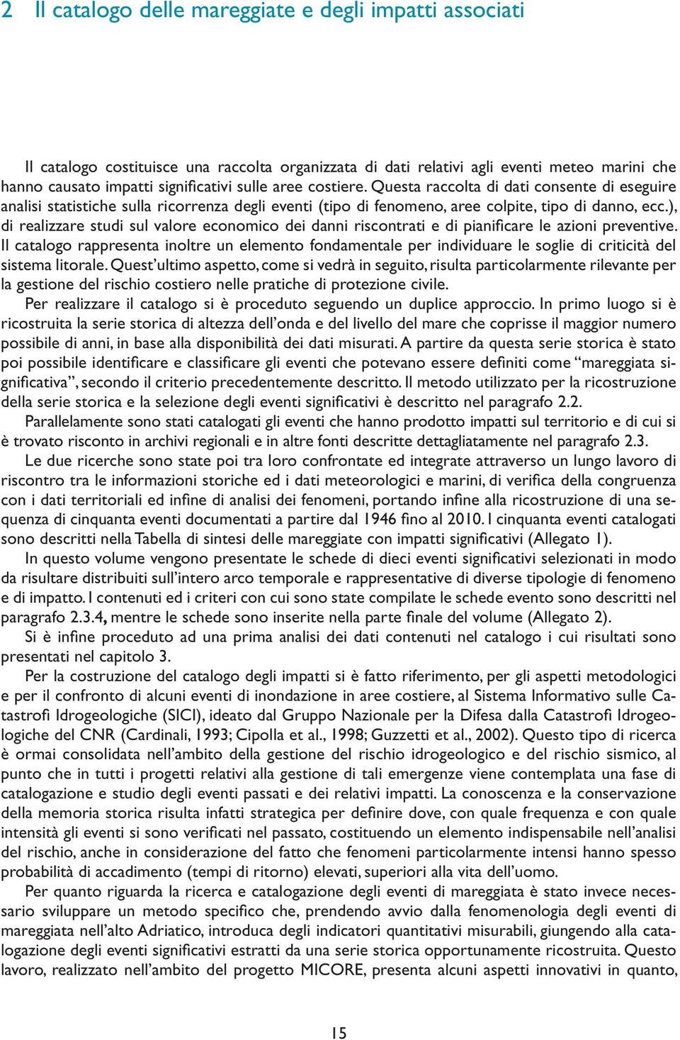 ), di realizzare studi sul valore economico dei danni riscontrati e di pianificare le azioni preventive.