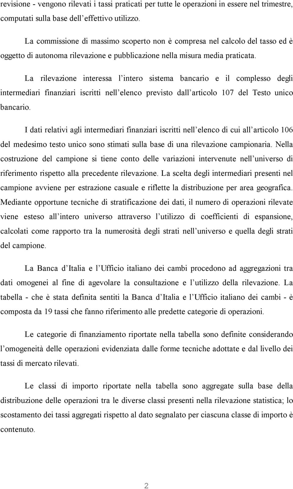 La rilevazione interessa l intero sistema bancario e il complesso degli intermediari finanziari iscritti nell elenco previsto dall articolo 107 del Testo unico bancario.