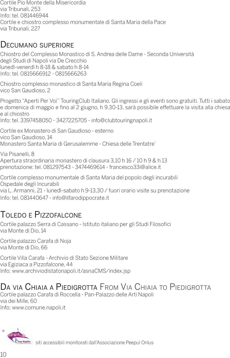 Andrea delle Dame - Seconda Università degli Studi di Napoli via De Crecchio lunedì-venerdì h 8-18 & sabato h 8-14 Info: tel.