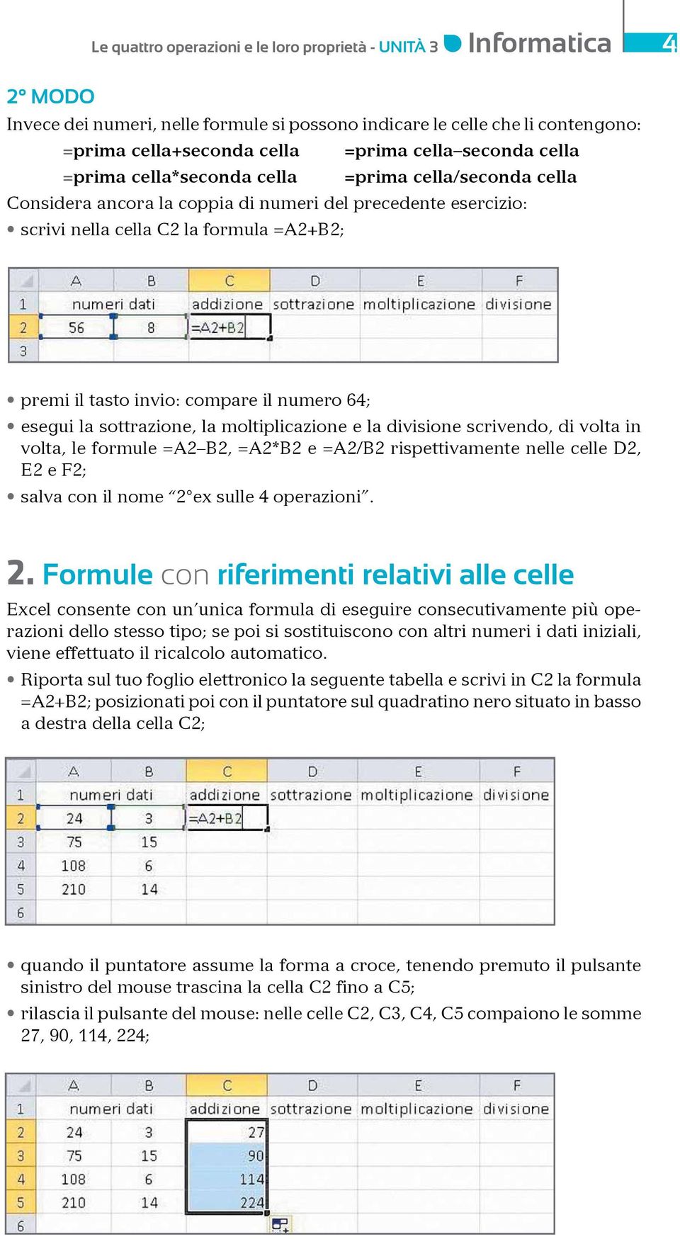 64; esegui la sottrazione, la moltiplicazione e la divisione scrivendo, di volta in volta, le formule =A2 B2, =A2*B2 e =A2/B2 rispettivamente nelle celle D2, E2 e F2; salva con il nome 2 ex sulle 4