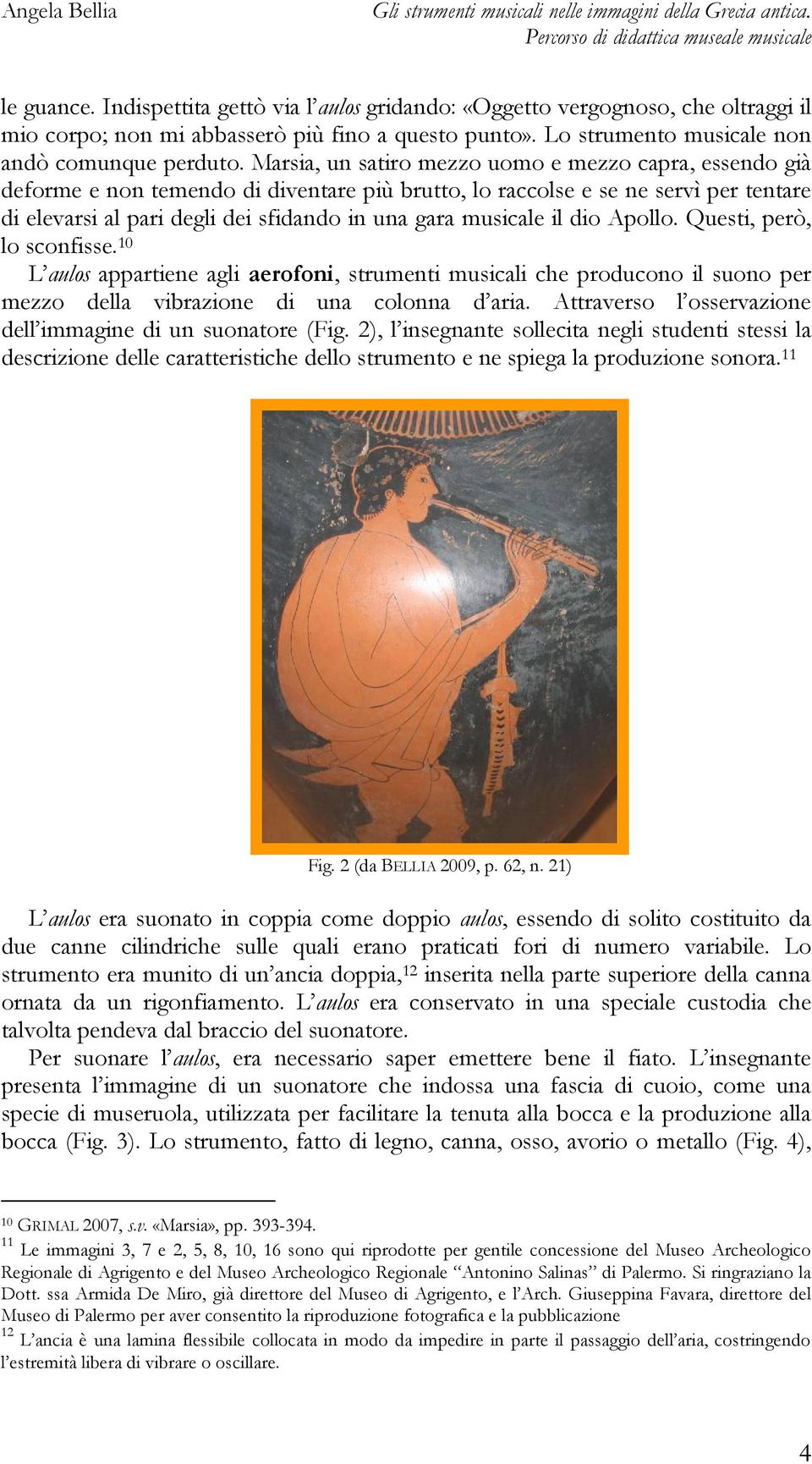 musicale il dio Apollo. Questi, però, lo sconfisse. 10 L aulos appartiene agli aerofoni, strumenti musicali che producono il suono per mezzo della vibrazione di una colonna d aria.