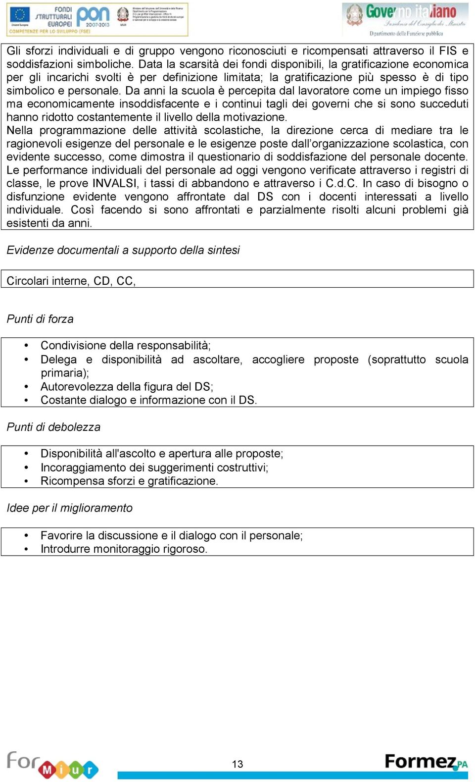 Da anni la scuola è prcpita dal lavorator com un impigo fisso ma conomicamnt insoddisfacnt i continui tagli di govrni ch si sono succduti hanno ridotto costantmnt il livllo dlla motivazion.