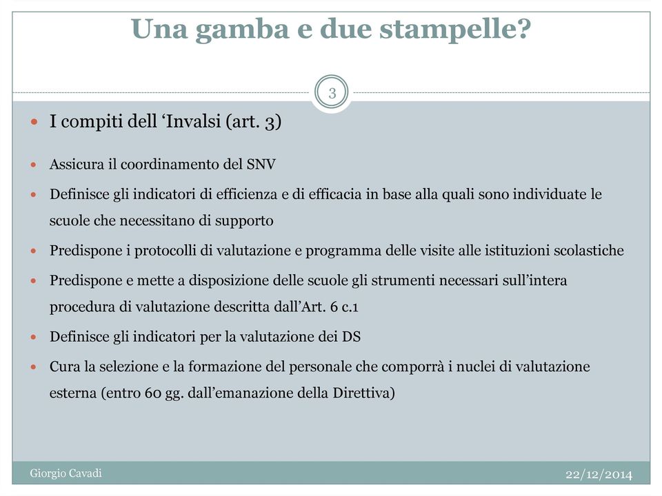 supporto Predispone i protocolli di valutazione e programma delle visite alle istituzioni scolastiche Predispone e mette a disposizione delle scuole gli