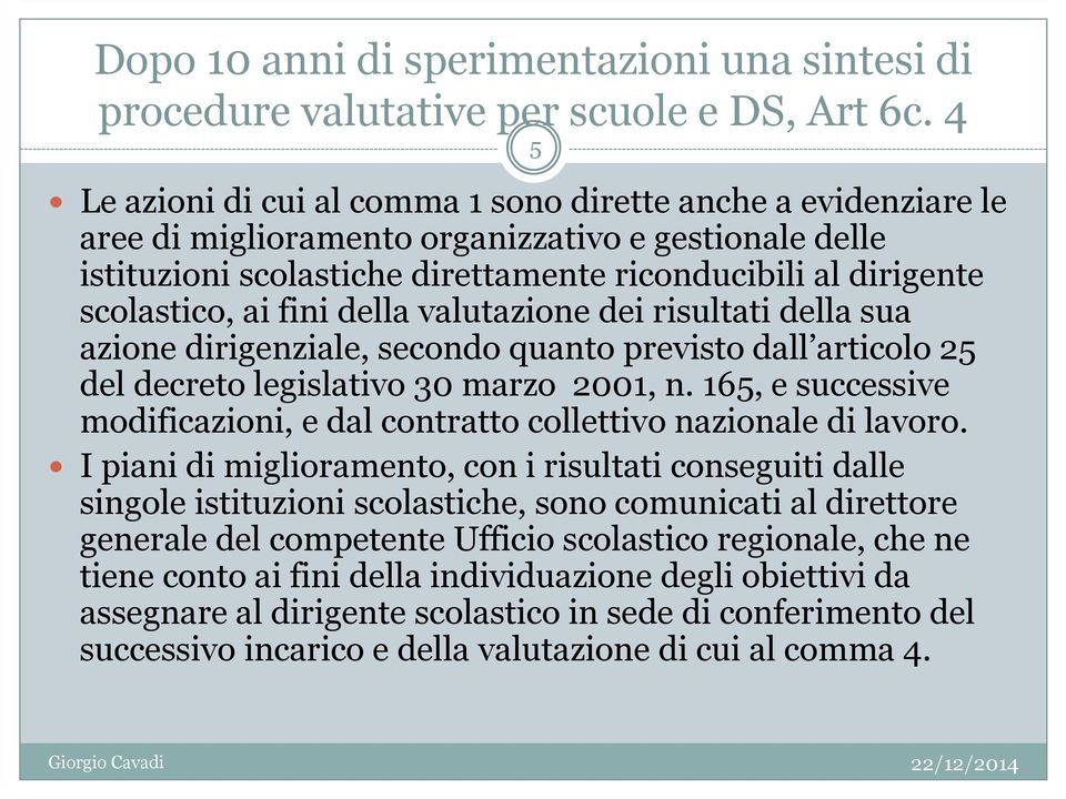 fini della valutazione dei risultati della sua azione dirigenziale, secondo quanto previsto dall articolo 25 del decreto legislativo 30 marzo 2001, n.