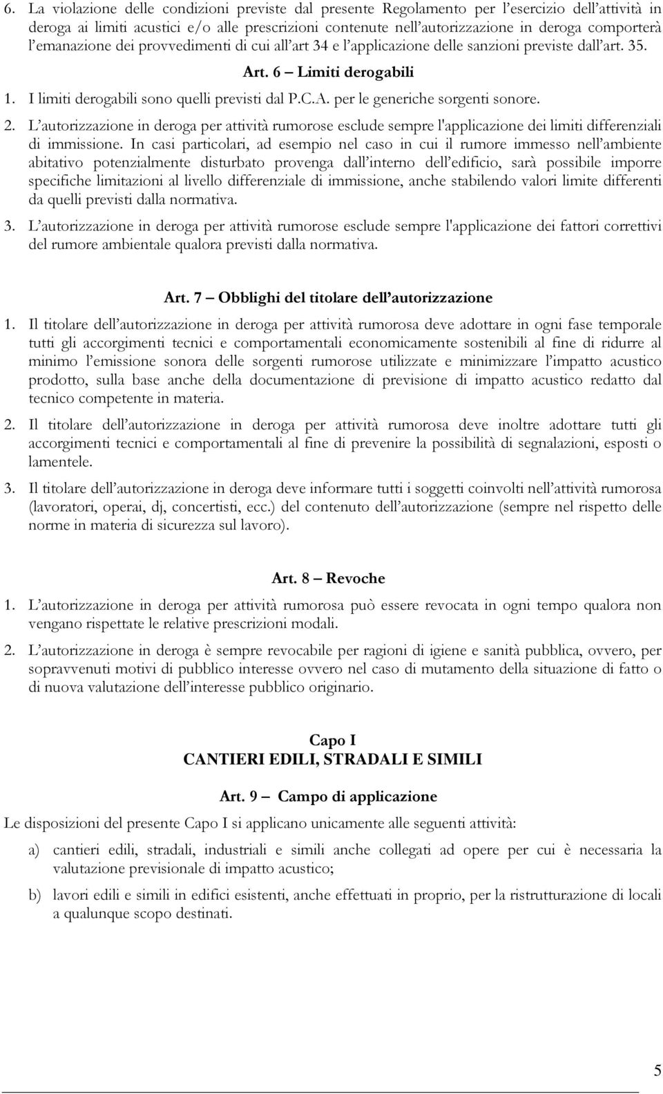 2. L autorizzazione in deroga per attività rumorose esclude sempre l'applicazione dei limiti differenziali di immissione.