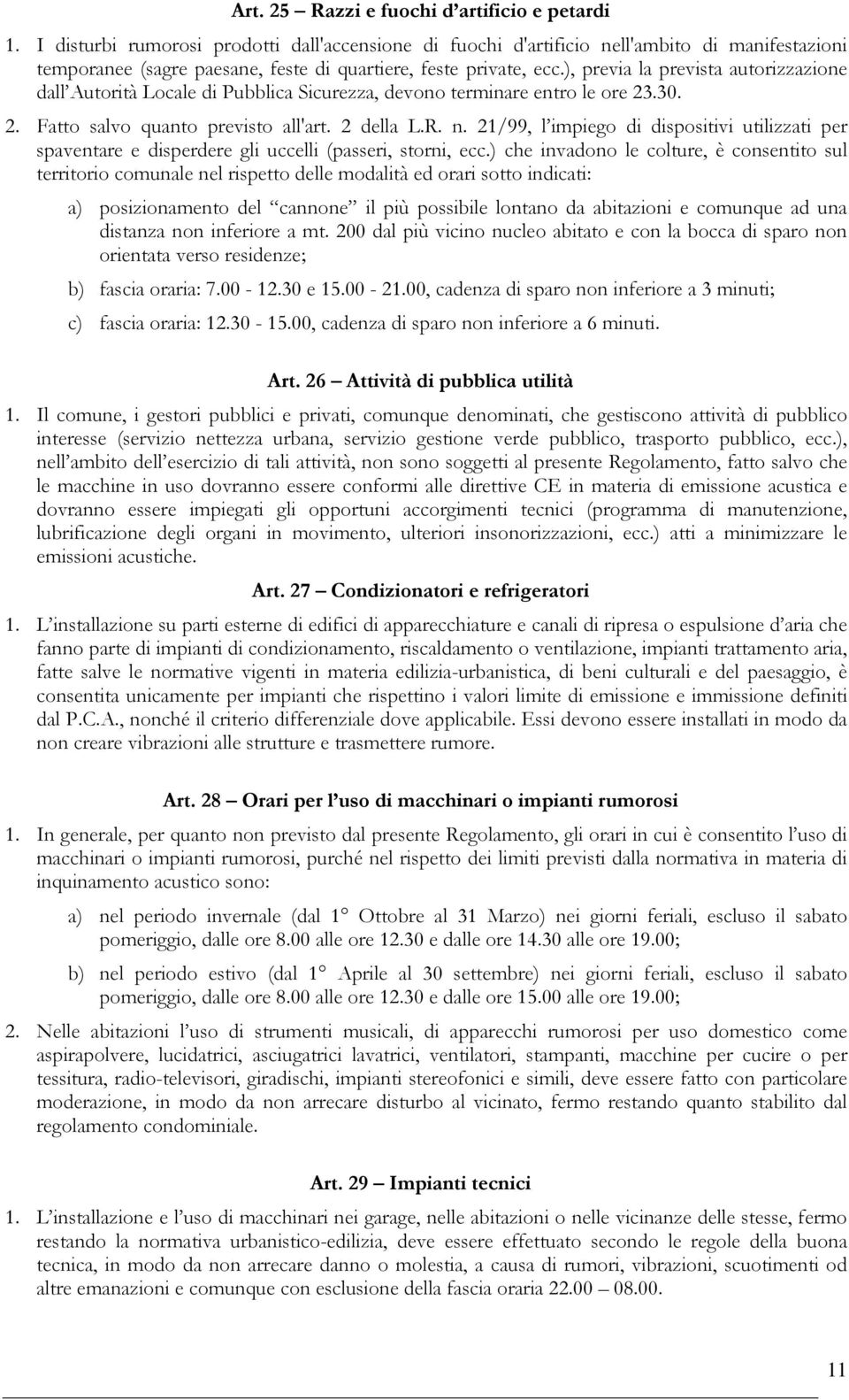 ), previa la prevista autorizzazione dall Autorità Locale di Pubblica Sicurezza, devono terminare entro le ore 23.30. 2. Fatto salvo quanto previsto all'art. 2 della L.R. n.