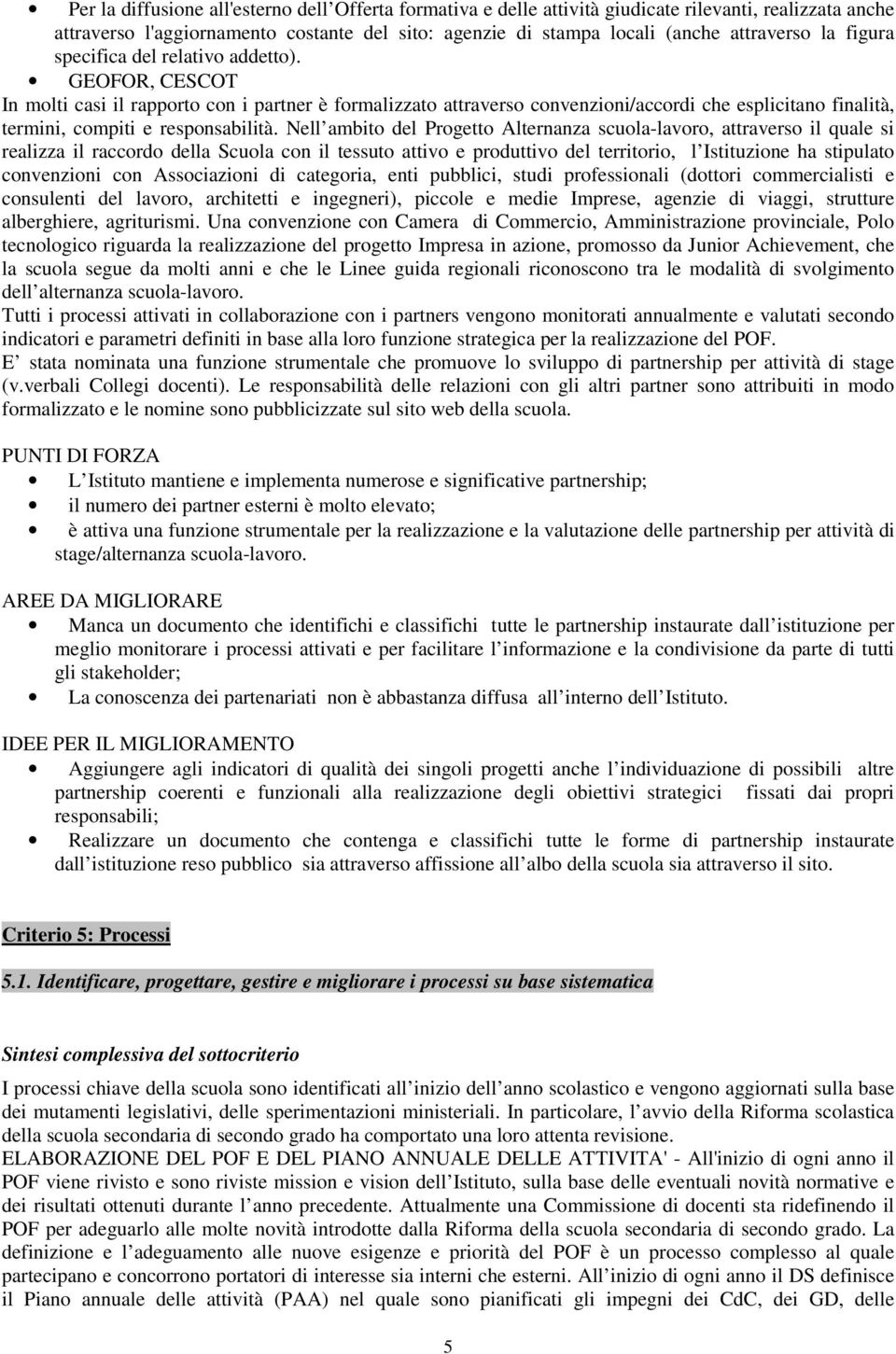 GEOFOR, CESCOT In molti casi il rapporto con i partner è formalizzato attraverso convenzioni/accordi che esplicitano finalità, termini, compiti e responsabilità.