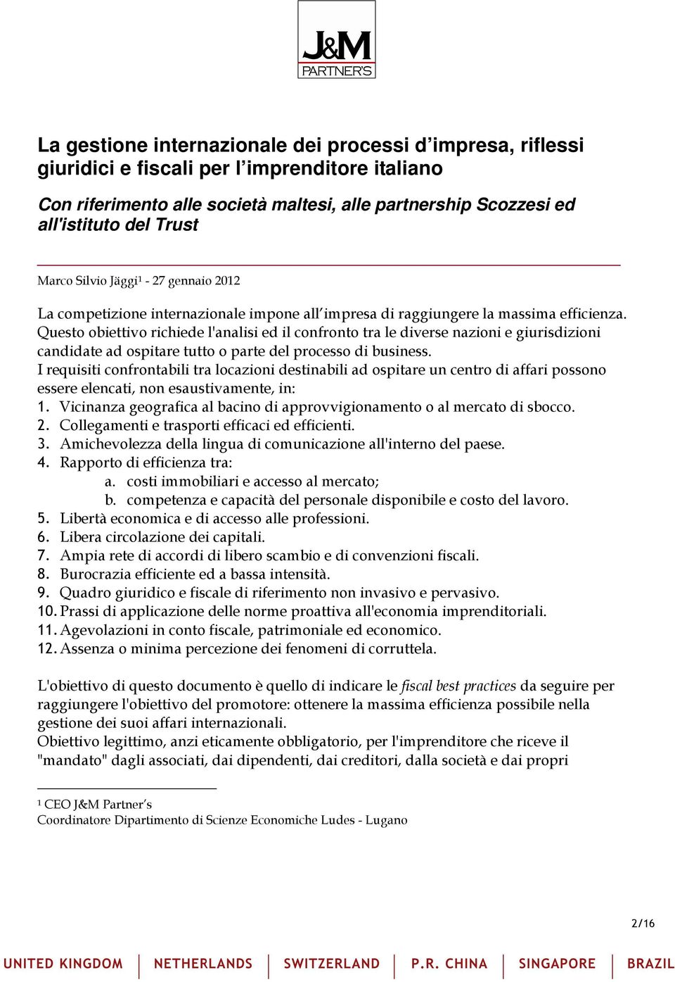 Questo obiettivo richiede l'analisi ed il confronto tra le diverse nazioni e giurisdizioni candidate ad ospitare tutto o parte del processo di business.