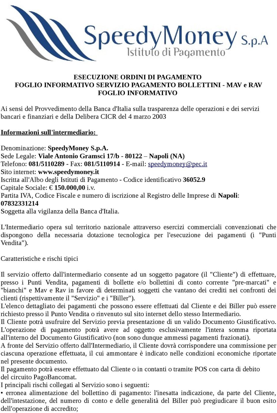 Sede Legale: Viale Antonio Gramsci 17/b - 80122 Napoli (NA) Telefono: 081/5110289 - Fax: 081/5110914 - E-mail: speedymoney@