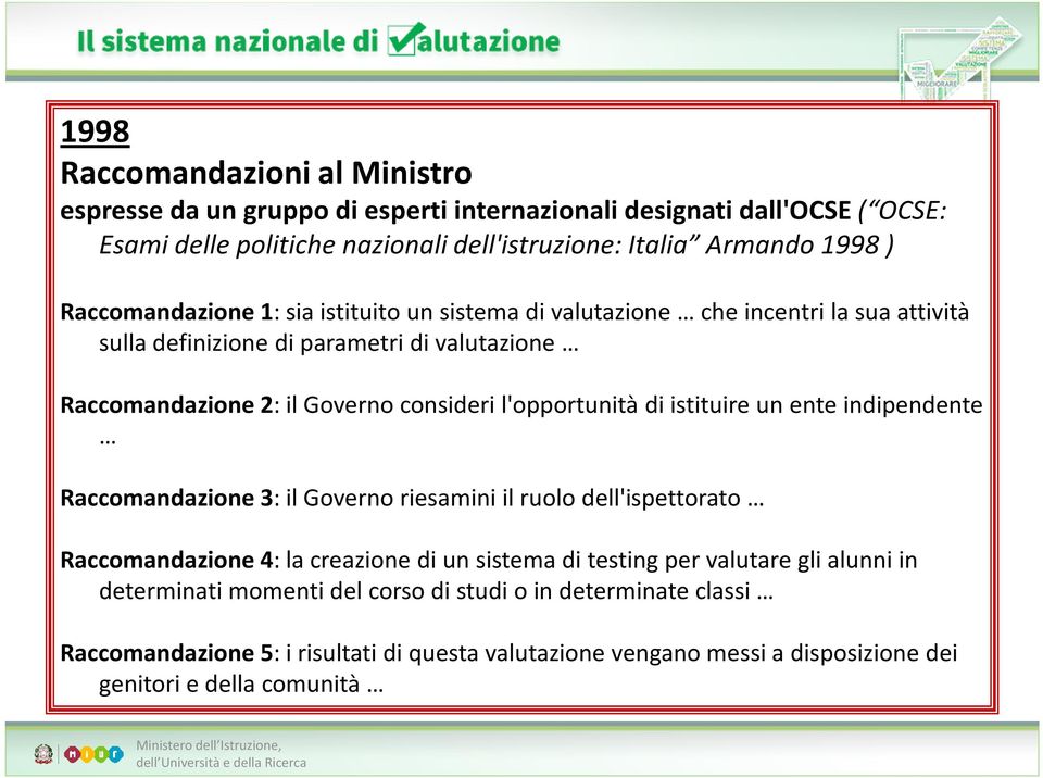 l'opportunità di istituire un ente indipendente Raccomandazione 3: il Governo riesamini il ruolo dell'ispettorato Raccomandazione 4: la creazione di un sistema di testing per