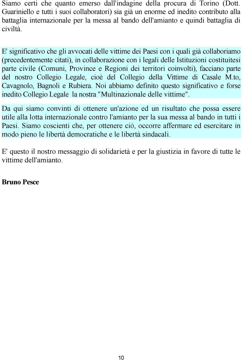 E' significativo che gli avvocati delle vittime dei Paesi con i quali già collaboriamo (precedentemente citati), in collaborazione con i legali delle Istituzioni costituitesi parte civile (Comuni,