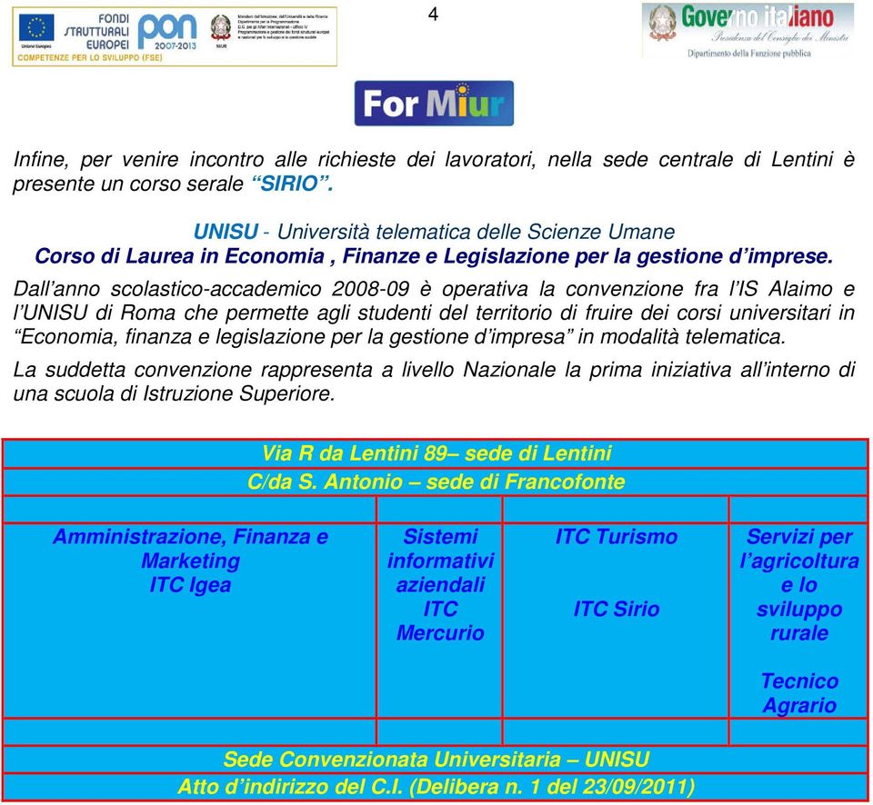 Dall anno scolastico-accadmico 2008-09 è oprativa la convnzion fra l IS Alaimo l UNISU di Roma ch prmtt agli studnti dl trritorio di fruir di corsi univrsitari in Economia, finanza lgislazion pr la