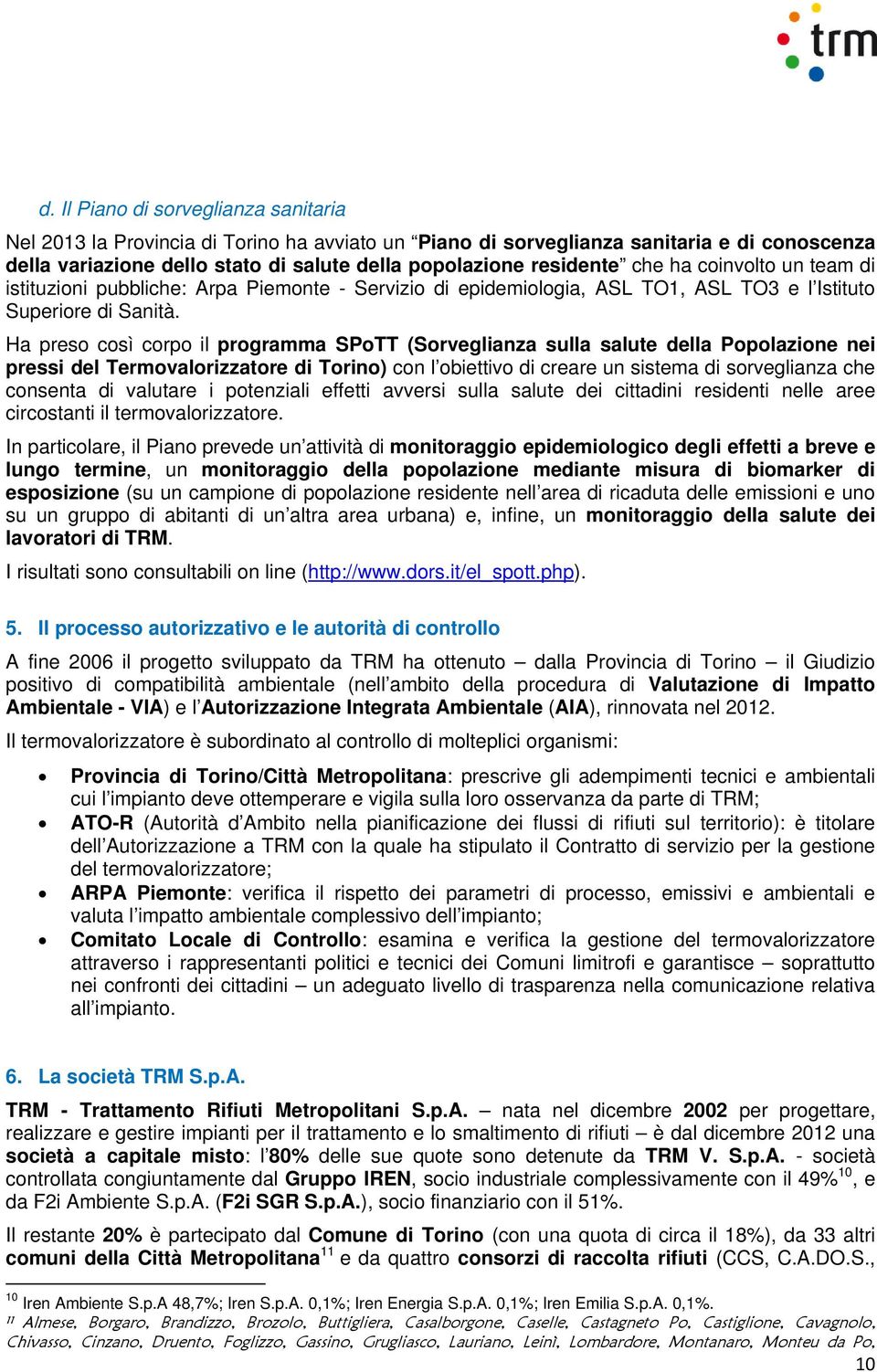 Ha preso così corpo il programma SPoTT (Sorveglianza sulla salute della Popolazione nei pressi del Termovalorizzatore di Torino) con l obiettivo di creare un sistema di sorveglianza che consenta di