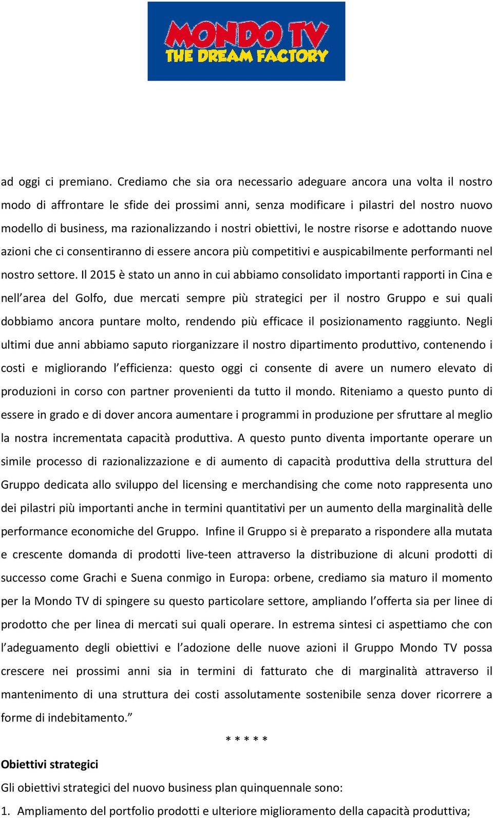 i nostri obiettivi, le nostre risorse e adottando nuove azioni che ci consentiranno di essere ancora più competitivi e auspicabilmente performanti nel nostro settore.