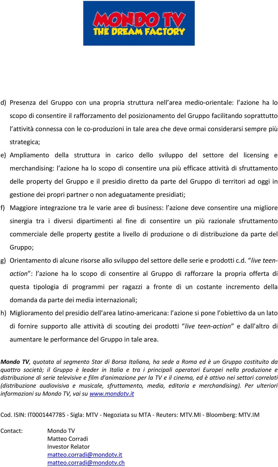 azione ha lo scopo di consentire una più efficace attività di sfruttamento delle property del Gruppo e il presidio diretto da parte del Gruppo di territori ad oggi in gestione dei propri partner o