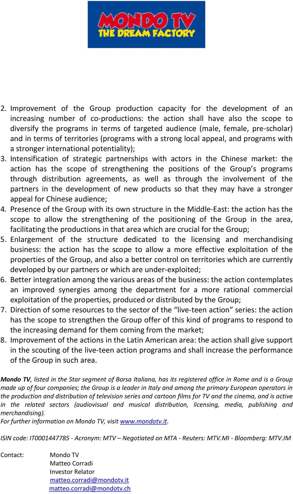 Intensification of strategic partnerships with actors in the Chinese market: the action has the scope of strengthening the positions of the Group s programs through distribution agreements, as well