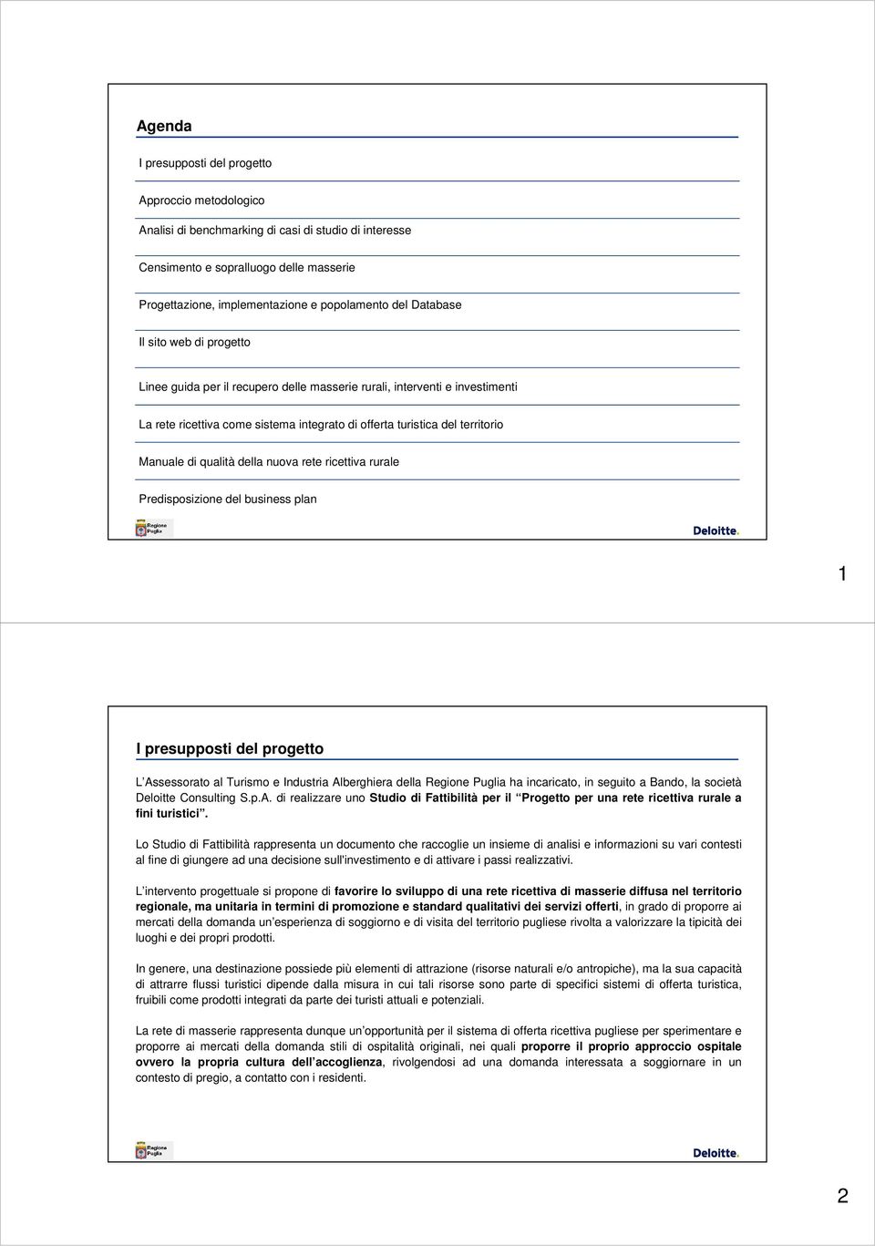 di qualità della nuova rete ricettiva rurale Predisposizione del business plan 1 I presupposti del progetto L Assessorato al Turismo e Industria Alberghiera della Regione Puglia ha incaricato, in