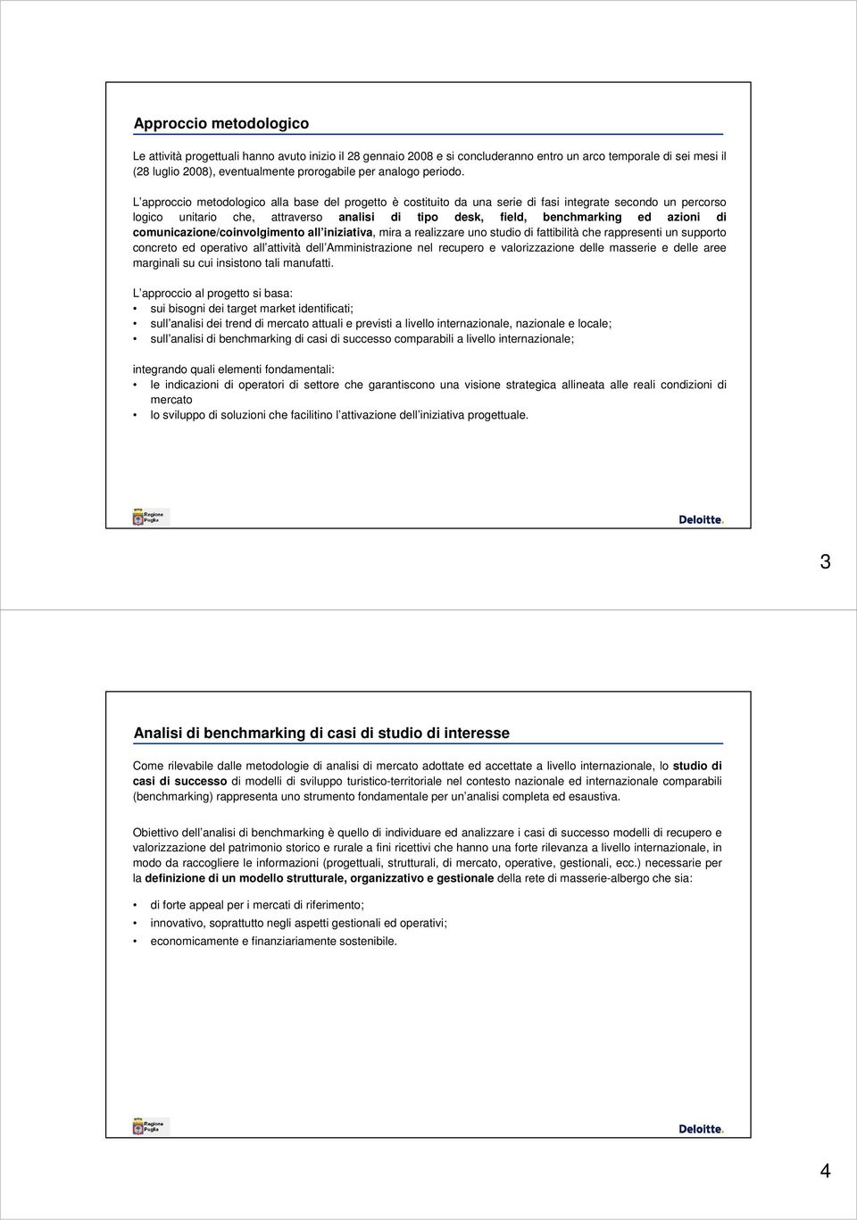 L approccio metodologico alla base del progetto è costituito da una serie di fasi integrate secondo un percorso logico unitario che, attraverso analisi di tipo desk, field, benchmarking ed azioni di