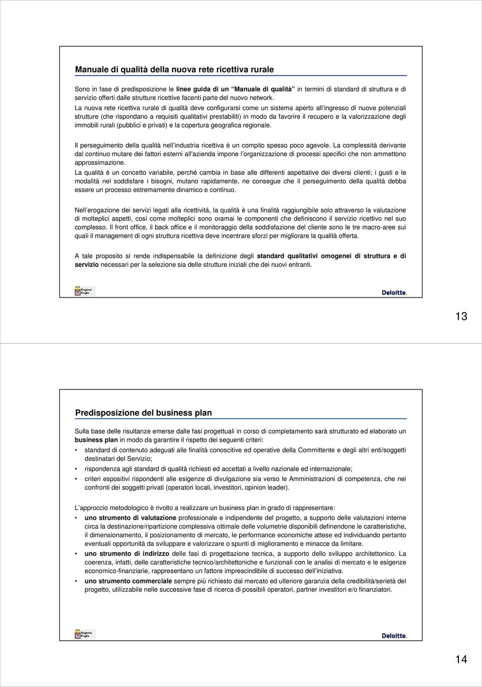 La nuova rete ricettiva rurale di qualità deve configurarsi come un sistema aperto all ingresso di nuove potenziali strutture (che rispondano a requisiti qualitativi prestabiliti) in modo da favorire